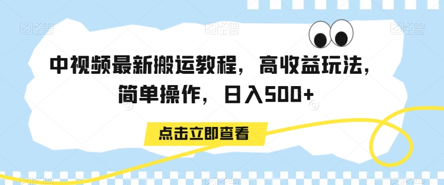 中视频最新搬运教程，高收益玩法，简单操作，日入500+【揭秘】-网赚项目众筹网