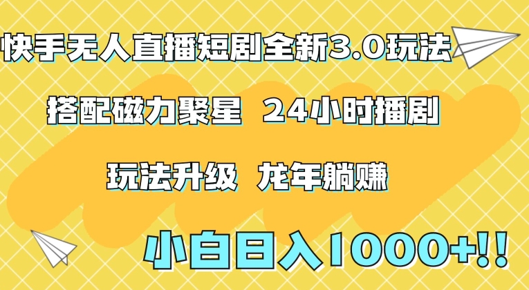 快手无人直播短剧全新玩法3.0，日入上千，小白一学就会，保姆式教学（附资料）【揭秘】-网赚项目众筹网