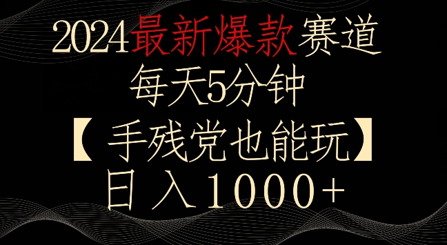 2024最新爆款赛道，每天5分钟，手残党也能玩，轻松日入1000+【揭秘】-网赚项目众筹网
