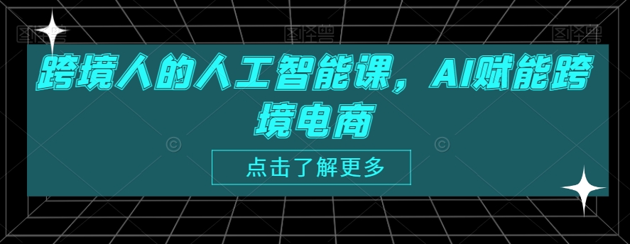 跨境人的人工智能课，AI赋能跨境电商-网赚项目众筹网