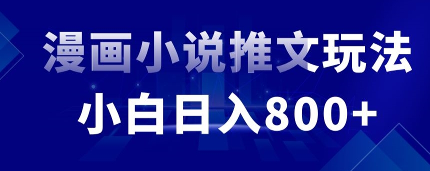 外面收费19800的漫画小说推文项目拆解，小白操作日入800+【揭秘】-网赚项目众筹网