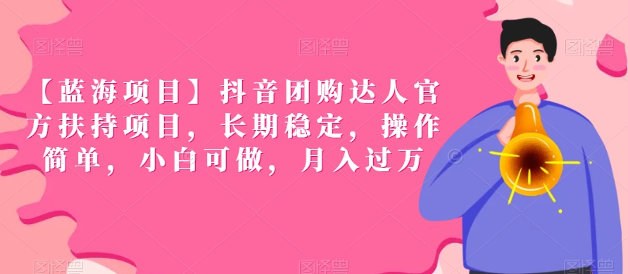【蓝海项目】抖音团购达人官方扶持项目，长期稳定，操作简单，小白可做，月入过万【揭秘】-网赚项目众筹网