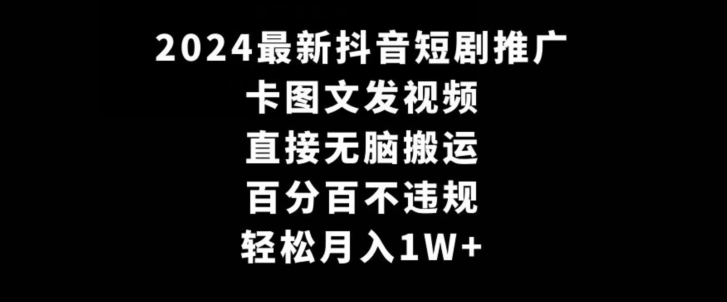 2024最新抖音短剧推广，卡图文发视频，直接无脑搬，百分百不违规，轻松月入1W+【揭秘】-网赚项目众筹网