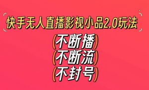 快手无人直播影视小品2.0玩法,不断流,不封号,不需要会剪辑,每天能稳定500-1000+【揭秘】-网赚项目众筹网