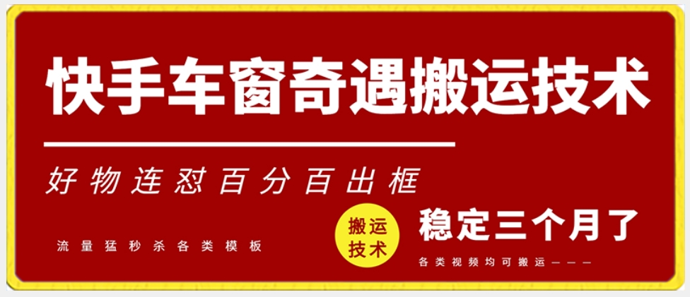 快手车窗奇遇搬运技术（安卓技术），好物连怼百分百出框【揭秘】-网赚项目众筹网