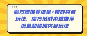 魔方爆推荐流量+错放类目玩法,魔方低成本爆推荐流量和错放类目玩法-网赚项目众筹网