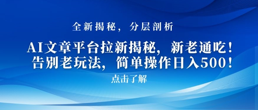 AI文章平台拉新揭秘，新老通吃！告别老玩法，简单操作日入500【揭秘】-网赚项目众筹网