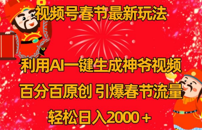 视频号春节最新玩法，利用AI一键生成财神爷视频，百分百原创，引爆春节流量，轻松日入2000＋【揭秘】-网赚项目众筹网
