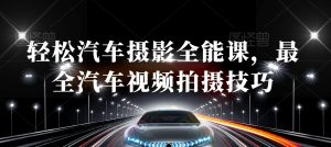 轻松汽车摄影全能课，最全汽车视频拍摄技巧-网赚项目众筹网