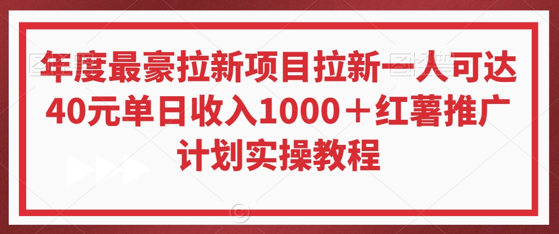 年度最豪拉新项目拉新一人可达40元单日收入1000＋红薯推广计划实操教程【揭秘】-网赚项目众筹网