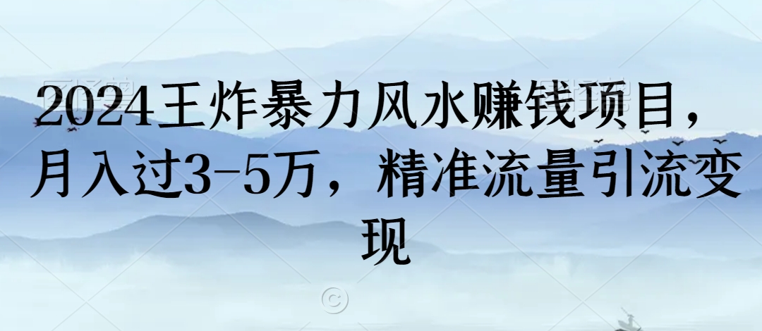 2024王炸暴力风水赚钱项目，月入过3-5万，精准流量引流变现【揭秘】-网赚项目众筹网