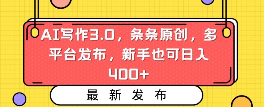 AI写作3.0，条条原创，多平台发布，新手也可日入400+【揭秘】-网赚项目众筹网
