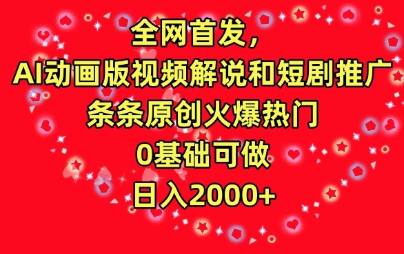 全网首发，AI动画版视频解说和短剧推广，条条原创火爆热门，0基础可做，日入2000+【揭秘】-网赚项目众筹网
