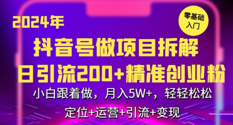 2024年抖音做项目拆解日引流300+创业粉，小白跟着做，月入5万，轻轻松松【揭秘】-网赚项目众筹网