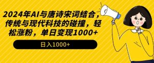 2024年AI与唐诗宋词结合,传统与现代科技的碰撞,轻松涨粉,单日变现1000+【揭秘】-网赚项目众筹网