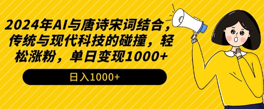 2024年AI与唐诗宋词结合，传统与现代科技的碰撞，轻松涨粉，单日变现1000+【揭秘】-网赚项目众筹网