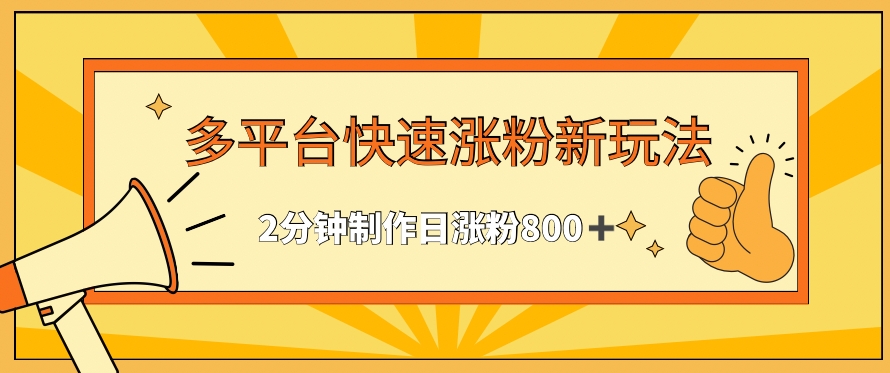 多平台快速涨粉最新玩法，2分钟制作，日涨粉800+【揭秘】-网赚项目众筹网