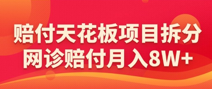 赔付天花板项目拆分，网诊赔付月入8W+-【仅揭秘】-网赚项目众筹网