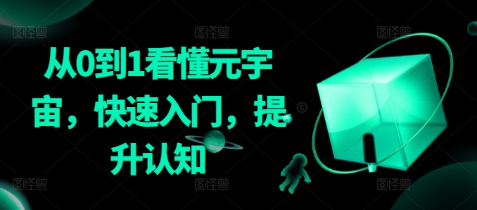 从0到1看懂元宇宙，快速入门，提升认知-网赚项目众筹网