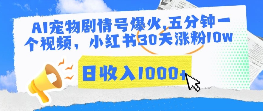 AI宠物剧情号爆火，五分钟一个视频，小红书30天涨粉10w，日收入1000+【揭秘】-网赚项目众筹网