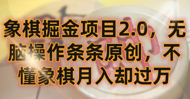 象棋掘金项目2.0，无脑操作条条原创，不懂象棋月入却过万【揭秘】-网赚项目众筹网