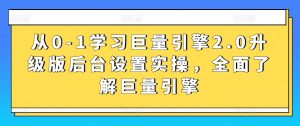 从0-1学习巨量引擎2.0升级版后台设置实操,全面了解巨量引擎-网赚项目众筹网