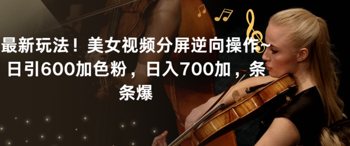 最新玩法！美女视频分屏逆向操作~日引600加色粉，日入700加，条条爆【揭秘】-网赚项目众筹网
