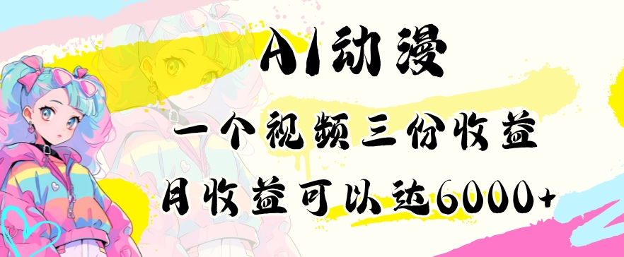 AI动漫教程做一个视频三份收益当月可产出6000多的收益小白可操作【揭秘】-网赚项目众筹网