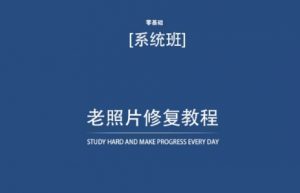 老照片修复教程(带资料),再也不用去照相馆修复了!-网赚项目众筹网