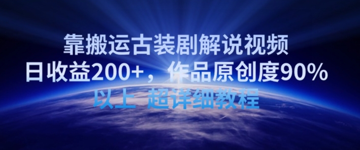 靠搬运古装剧解说视频，日收益200+，作品原创度90%以上，超详细教程【揭秘】-网赚项目众筹网