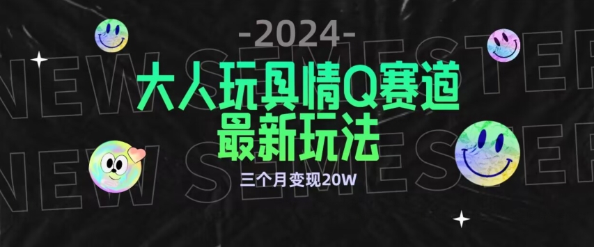 全新大人玩具情Q赛道合规新玩法，公转私域不封号流量多渠道变现，三个月变现20W【揭秘】-网赚项目众筹网