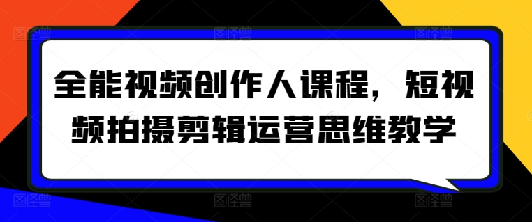 全能视频创作人课程，短视频拍摄剪辑运营思维教学-网赚项目众筹网