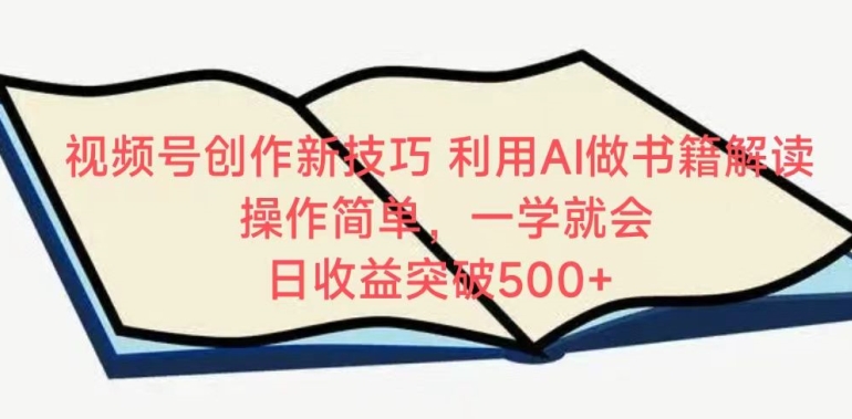 视频号创作新技巧，利用AI做书籍解读，操作简单，一学就会 日收益突破500+【揭秘】-网赚项目众筹网