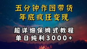 五分钟作图带货疯狂变现,超详细保姆式教程单日纯利3000+【揭秘】-网赚项目众筹网