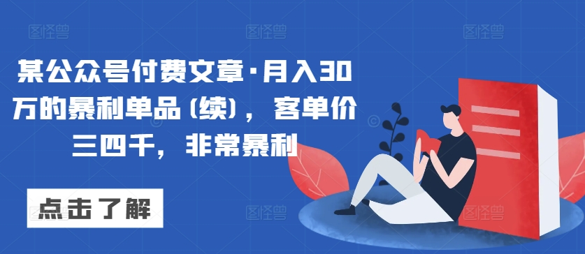 某公众号付费文章·月入30万的暴利单品(续)，客单价三四千，非常暴利-网赚项目众筹网