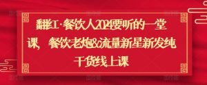 翻红·餐饮人2024要听的一堂课,餐饮老炮&流量新星新发纯干货线上课-网赚项目众筹网