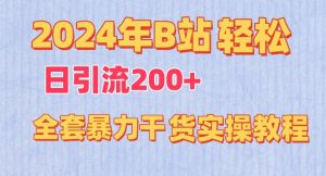 2024年B站轻松日引流200+的全套暴力干货实操教程【揭秘】-网赚项目众筹网