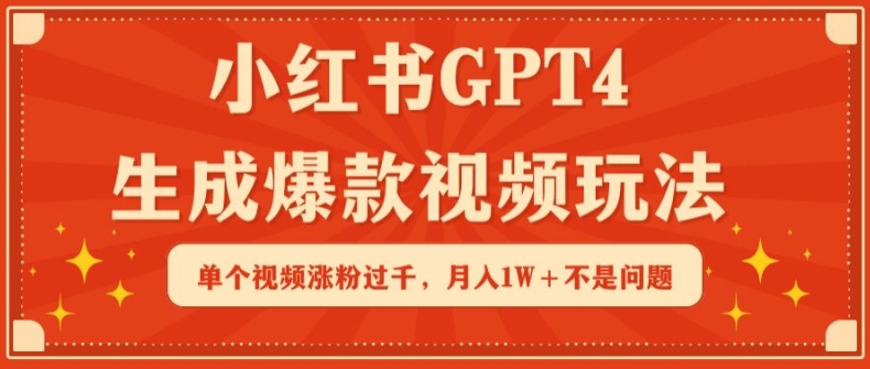 小红书GPT4生成爆款视频玩法，单个视频涨粉过千，月入1W+不是问题【揭秘】-网赚项目众筹网