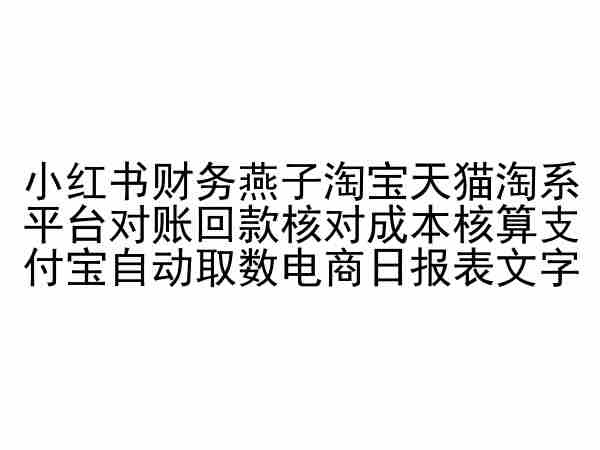 小红书财务燕子淘宝天猫淘系平台对账回款核对成本核算支付宝自动取数电商日报表-网赚项目众筹网