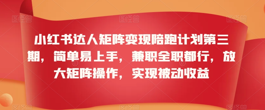 小红书达人矩阵变现陪跑计划第三期，简单易上手，兼职全职都行，放大矩阵操作，实现被动收益-网赚项目众筹网