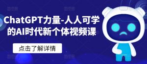 ChatGPT力量-人人可学的AI时代新个体视频课-网赚项目众筹网
