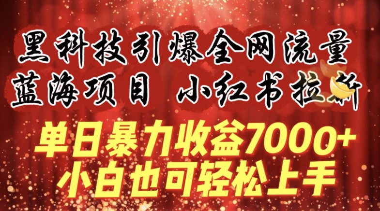 蓝海项目!黑科技引爆全网流量小红书拉新，单日暴力收益7000+，小白也能轻松上手【揭秘】-网赚项目众筹网