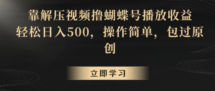 靠解压视频撸蝴蝶号播放收益，轻松日入500，操作简单，包过原创【揭秘】-网赚项目众筹网