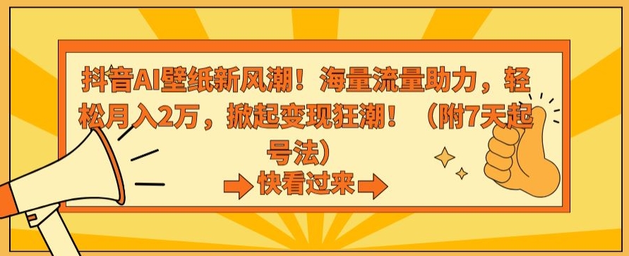 抖音AI壁纸新风潮！海量流量助力，轻松月入2万，掀起变现狂潮【揭秘】-网赚项目众筹网