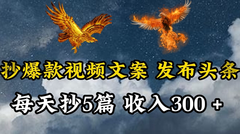 通过抄爆款视频文案，每天轻松三五张，操作简单容易上手【揭秘】-网赚项目众筹网