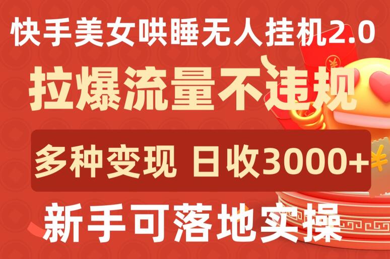 快手美女哄睡无人挂机2.0.拉爆流量不违规，多种变现途径，日收3000+，新手可落地实操【揭秘】-网赚项目众筹网