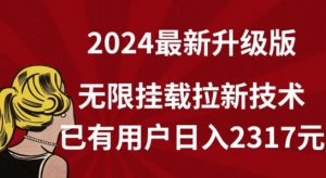 【全网独家】2024年最新升级版,无限挂载拉新技术,已有用户日入2317元【揭秘】-网赚项目众筹网