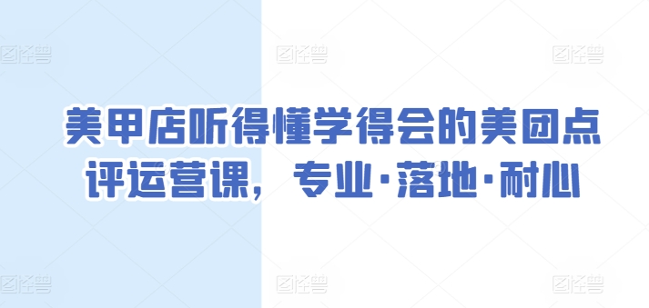 美甲店听得懂学得会的美团点评运营课，专业·落地·耐心-网赚项目众筹网
