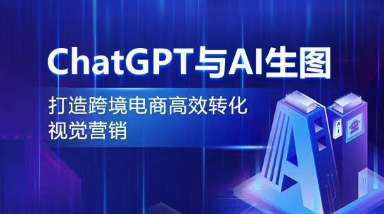 ChatGPT与AI生图，打造跨境电商高效转化视觉营销-网赚项目众筹网