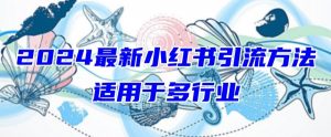 2024最新小红书引流,适用于任何行业,小白也可以轻松的打粉【揭秘】-网赚项目众筹网